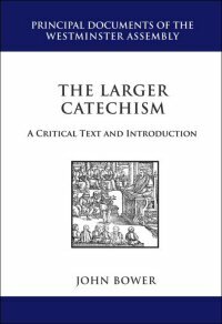 The Larger Catechism: A Critical Text and Introduction (Principal Documents of the Westminster Assembly)