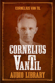 Cornelius Van Til Audio Library