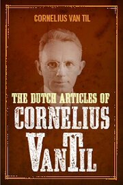 The Dutch Articles of Cornelius Van Til