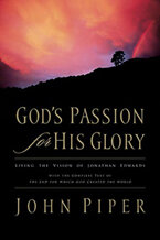 God’s Passion for His Glory: Living the Vision of Jonathan Edwards