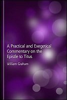 A Practical and Exegetical Commentary on the Epistle to Titus
