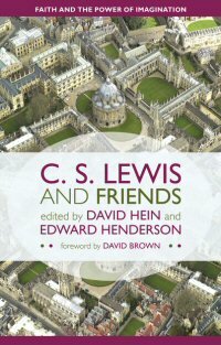 C. S. Lewis and Friends: Faith and the Power of Imagination