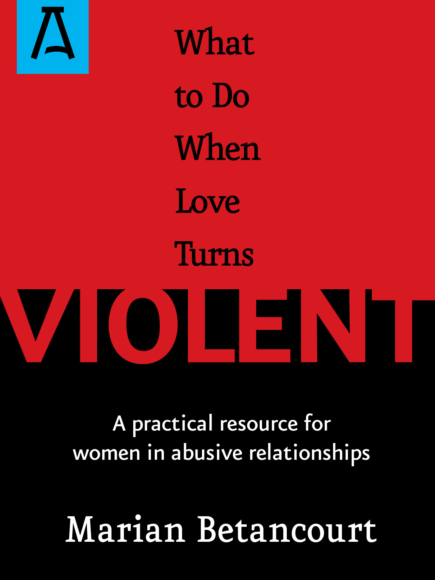 What to Do When Love Turns Violent A Practical Resource for Women in