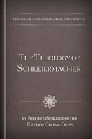 The Theology of Schleiermacher: A Condensed Presentation of His Chief Work “The Christian Faith”