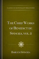 The Chief Works of Benedict de Spinoza, vol. 2