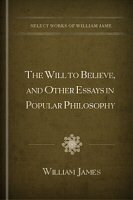 The Will to Believe, and Other Essays in Popular Philosophy