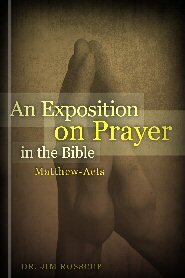 An Exposition on Prayer in the Bible: Matthew-Acts