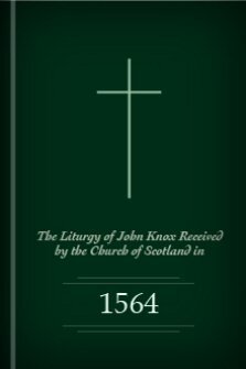 The Liturgy of John Knox: Received by the Church of Scotland in 1564