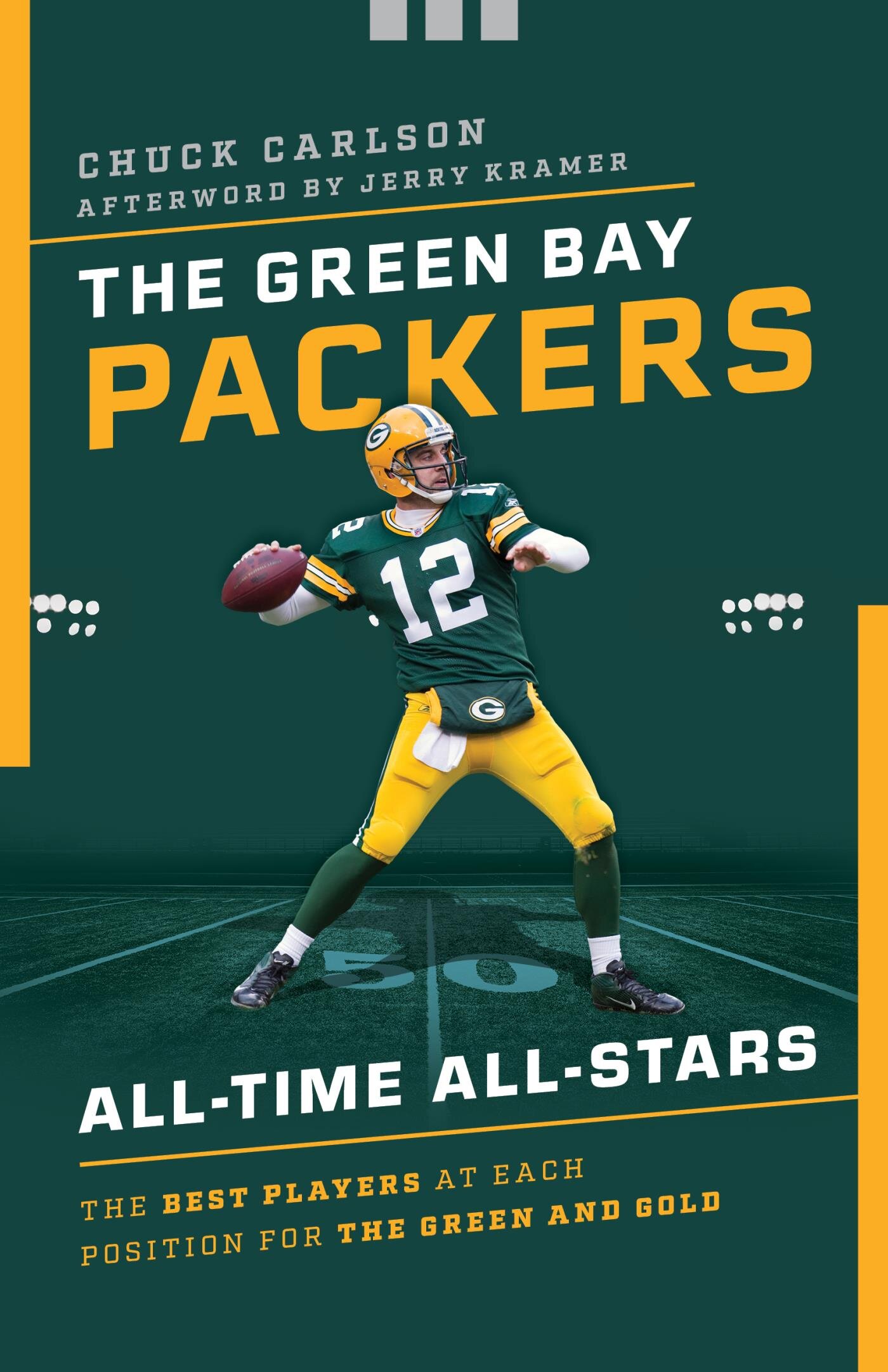 The Green Bay Packers All-Time All-Stars: The Best Players at Each Position  for the Green and Gold