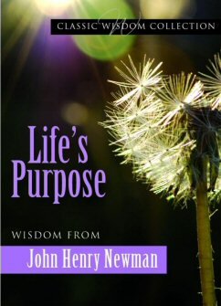 Life’s Purpose: Wisdom from John Henry Newman