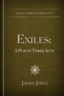 Exiles: A Play in Three Acts