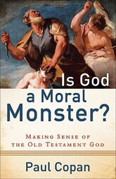 Is God a Moral Monster? by Paul Copan