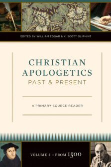 Christian Apologetics Past and Present: A Primary Source Reader: Volume 2, From 1500