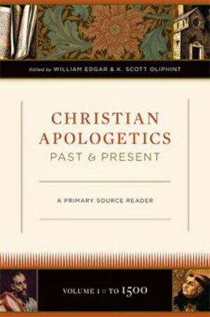 Christian Apologetics Past and Present: A Primary Source Reader: Volume 1, To 1500