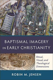 Baptismal Imagery in Early Christianity: Ritual, Visual, and Theological Dimensions