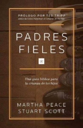 Padres Fieles: Una Guía Bíblica para la Crianza de los Hijos