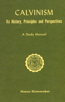 Calvinism: Its History, Principles and Perspectives