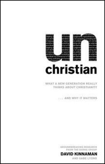 unChristian: What a New Generation Really Thinks about Christianity . . . and Why It Matters