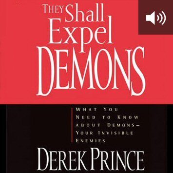 They Shall Expel Demons: What You Need to Know about Demons - Your Invisible Enemies (audio)
