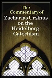 The Commentary of Zacharias Ursinus on the Heidelberg Catechism