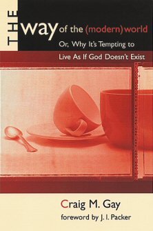 The Way of the (Modern) World: Or, Why It's Tempting to Live As If God Doesn't Exist