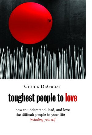 Toughest People to Love: How to Understand, Lead, and Love the Difficult People in Your Life—Including Yourself