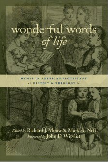 Wonderful Words of Life: Hymns in American Protestant History and Theology (Calvin Institute of Christian Worship Liturgical Studies)