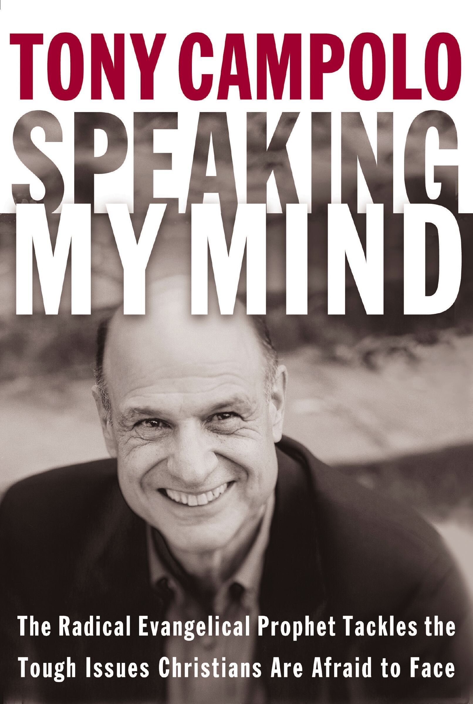 Speaking My Mind: The Radical Evangelical Prophet Tackles the Tough Issues Christians Are Afraid to Face
