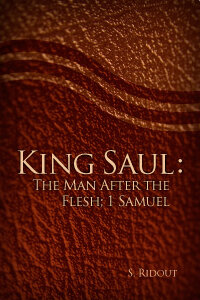 King Saul: The Man After the Flesh