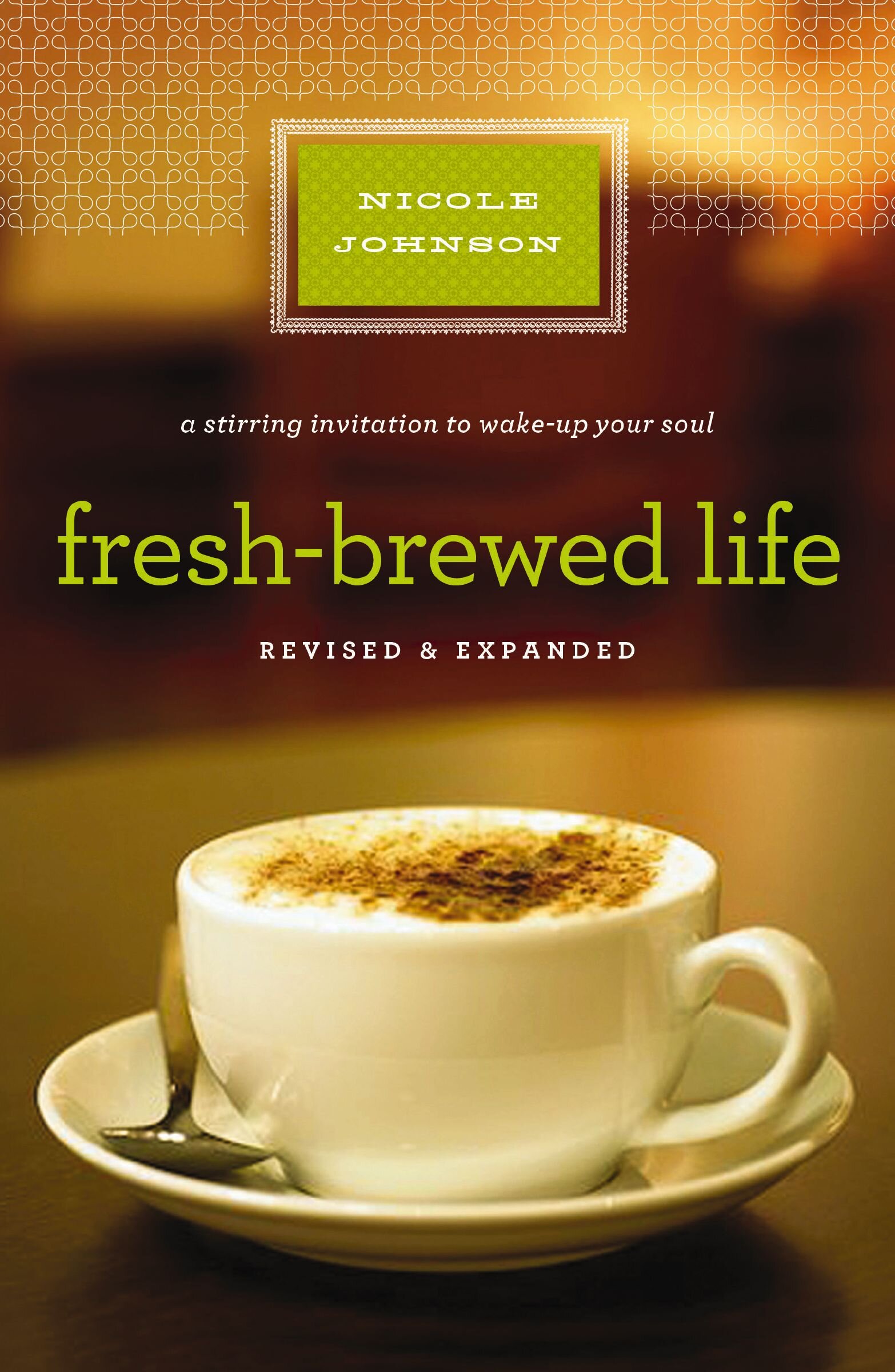 Fresh-Brewed Life Revised and Updated: A Stirring Invitation to Wake Up Your Soul