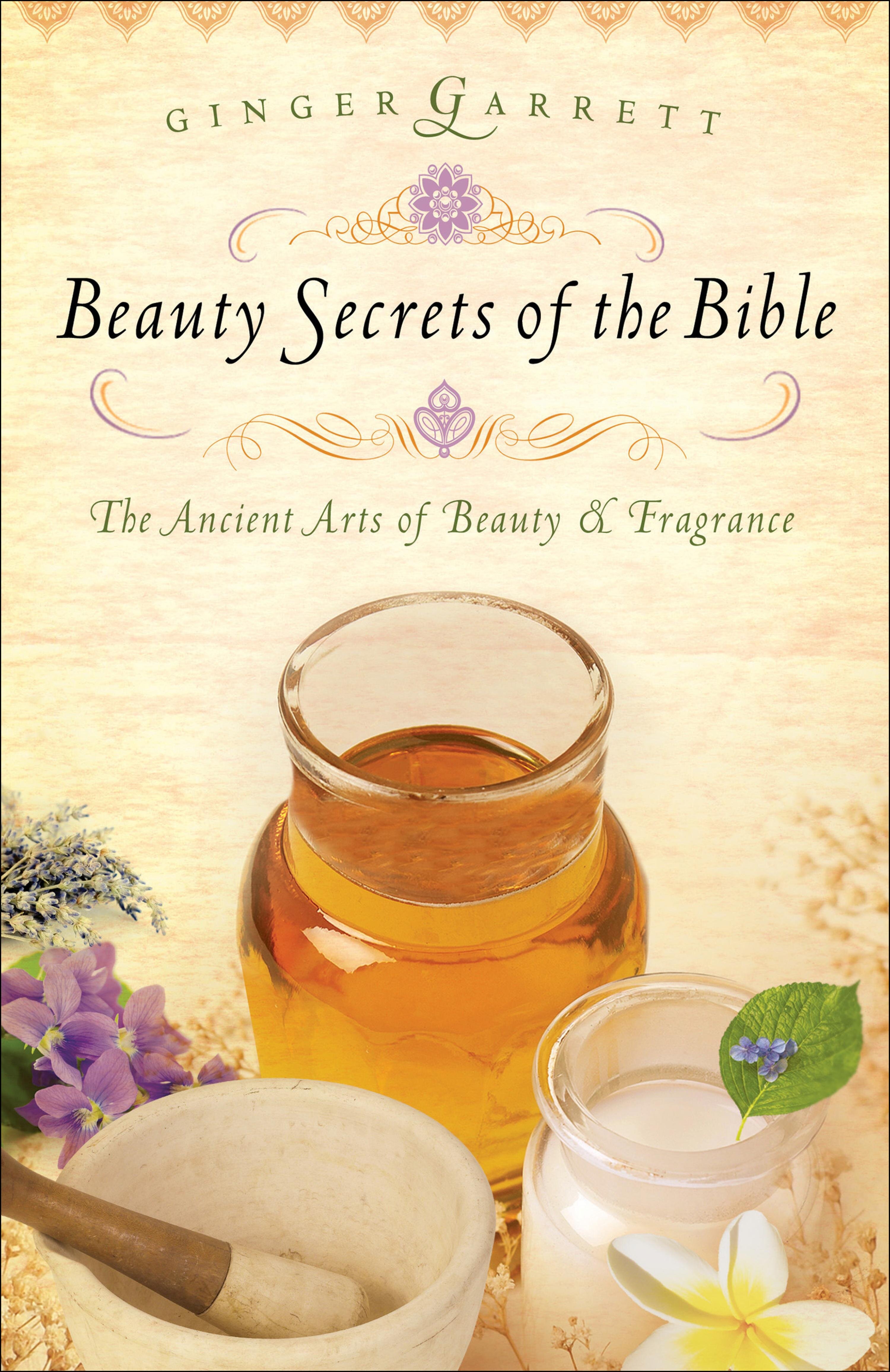 Beauty Secrets of the Bible: The Ancient Arts of Beauty and Fragrance