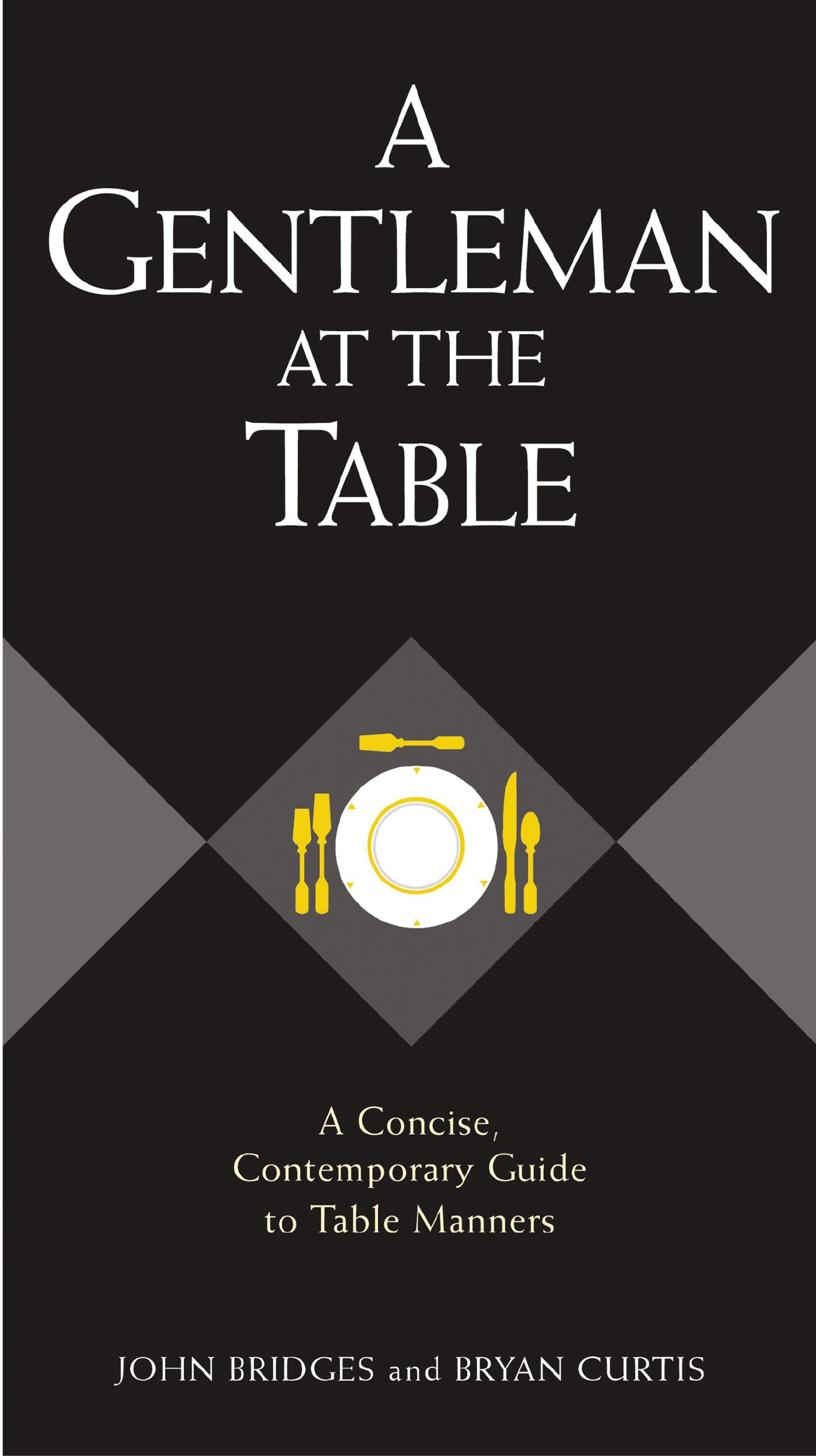 A Gentleman at the Table: A Concise, Contemporary Guide to Table Manners