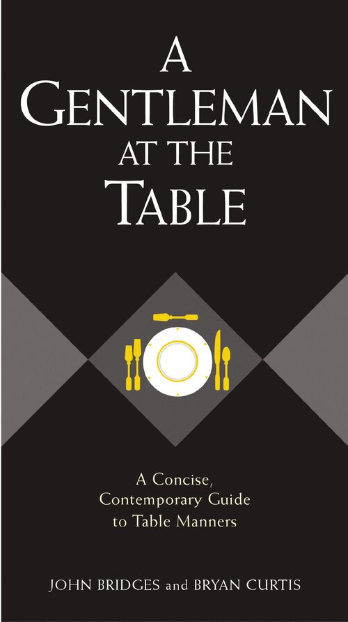 A Gentleman at the Table: A Concise, Contemporary Guide to Table Manners