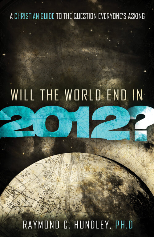 Will the World End in 2012? A Christian Guide to the Question Everyone's Asking