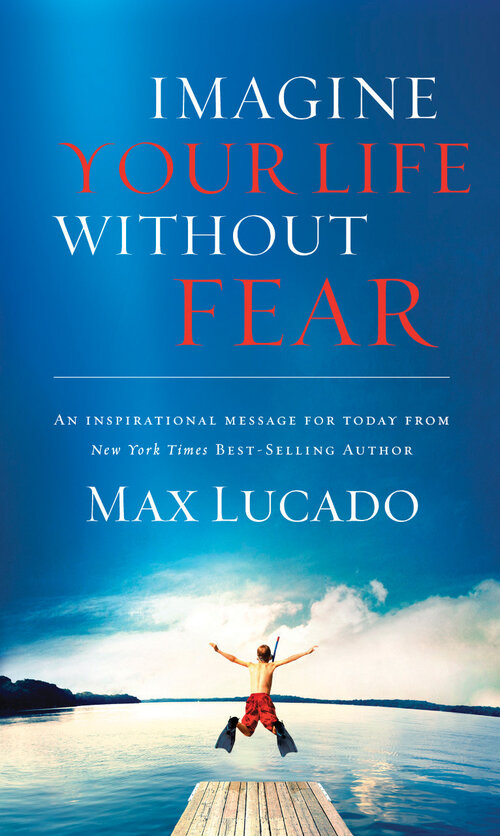 Imagine Your Life Without Fear: An Inspirational Message for Today on the Power of Faith in Overcoming Fear