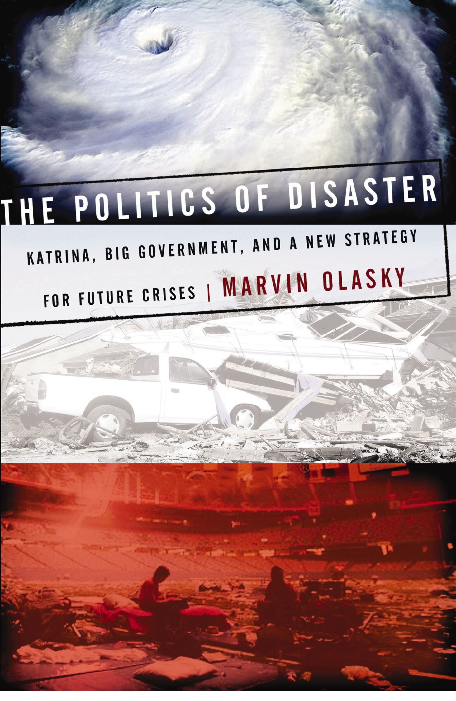 The Politics of Disaster: Katrina, Big Government, and A New Strategy for Future Crises