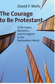The Courage to Be Protestant: Truth-Lovers, Marketers, and Emergents in the Postmodern World