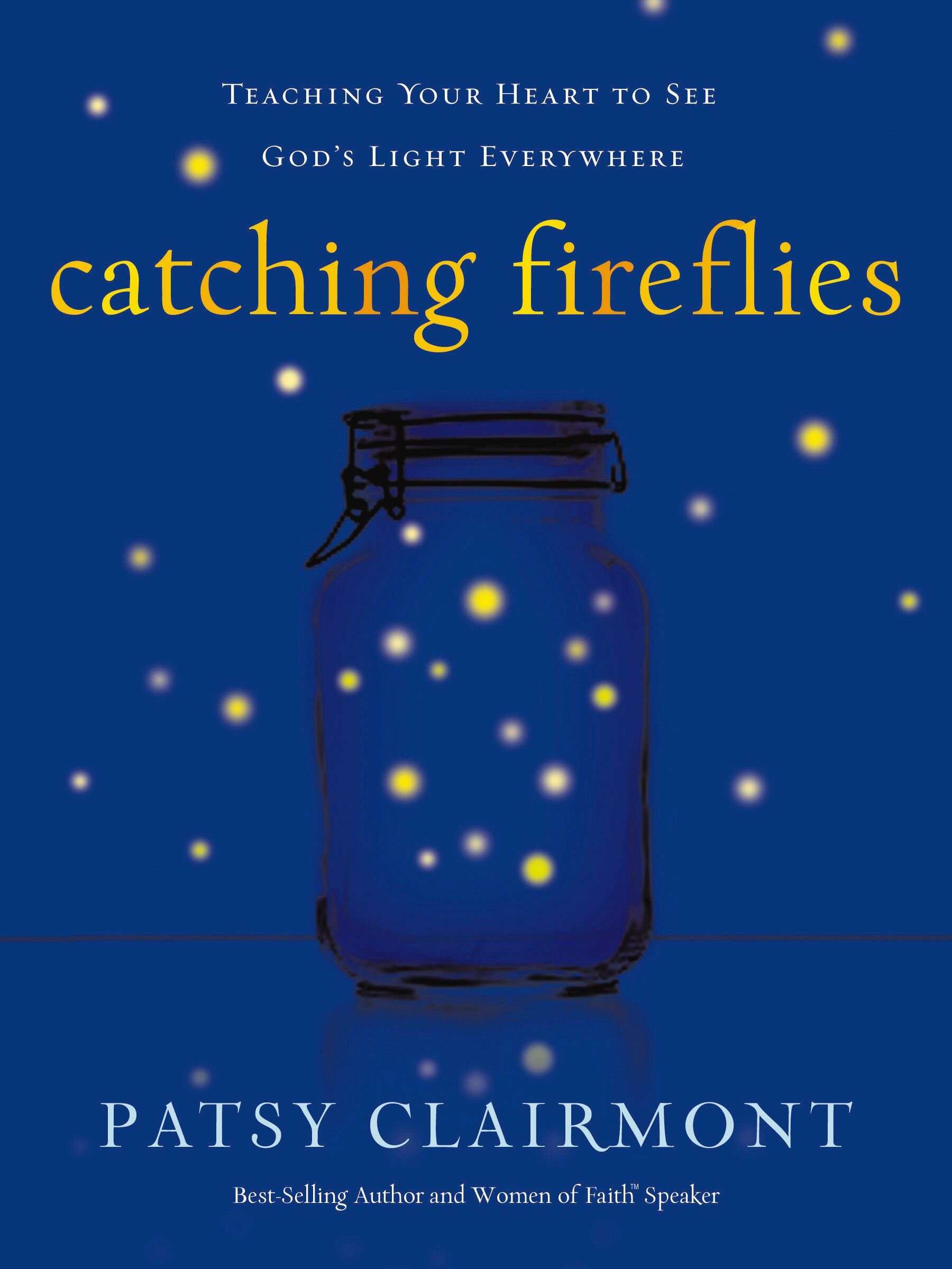 Catching Fireflies: Teaching Your Heart to See God's Light Everywhere