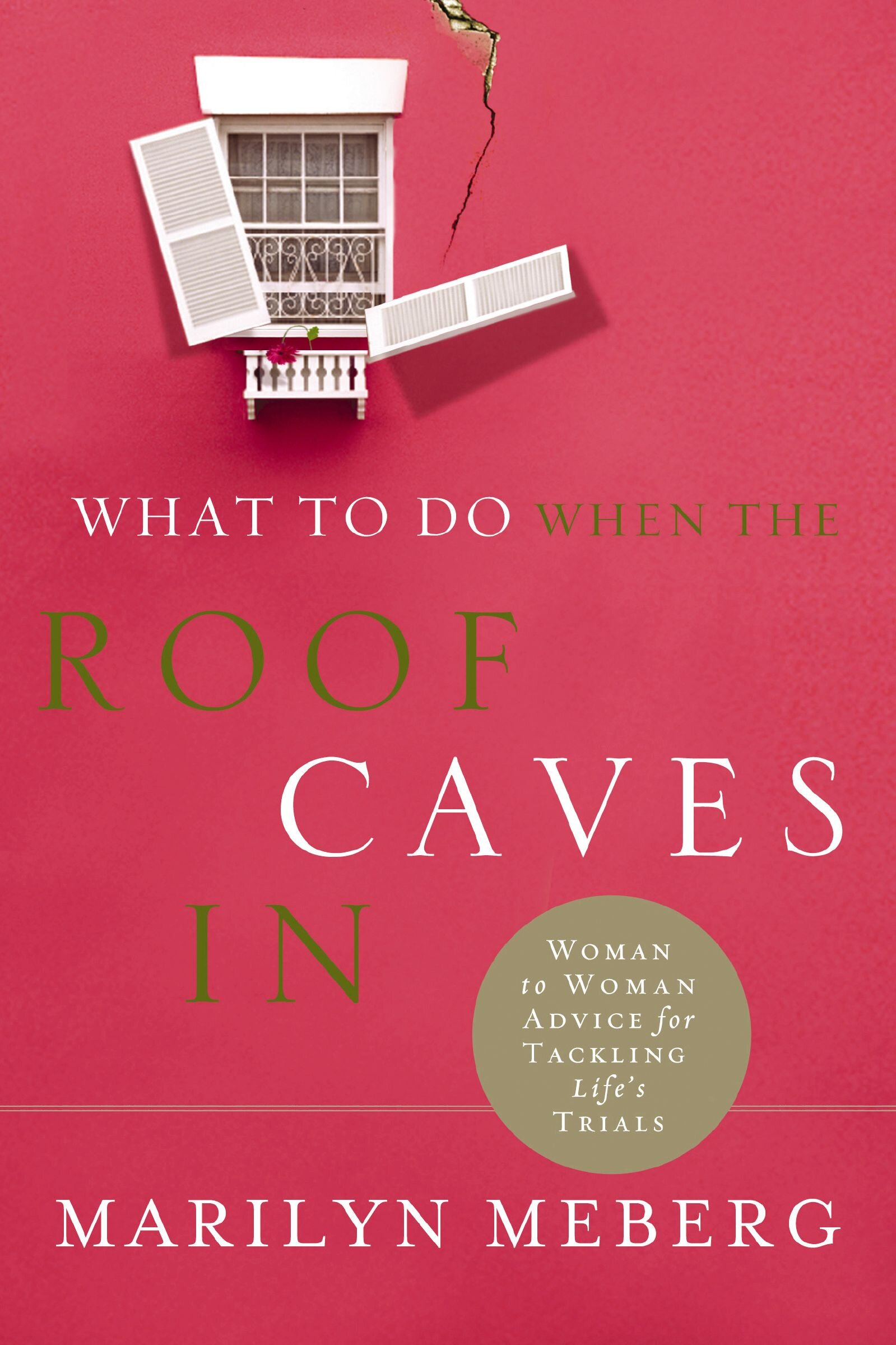 What to Do When the Roof Caves In: Woman-to-Woman Advice for Tackling Life's Trials