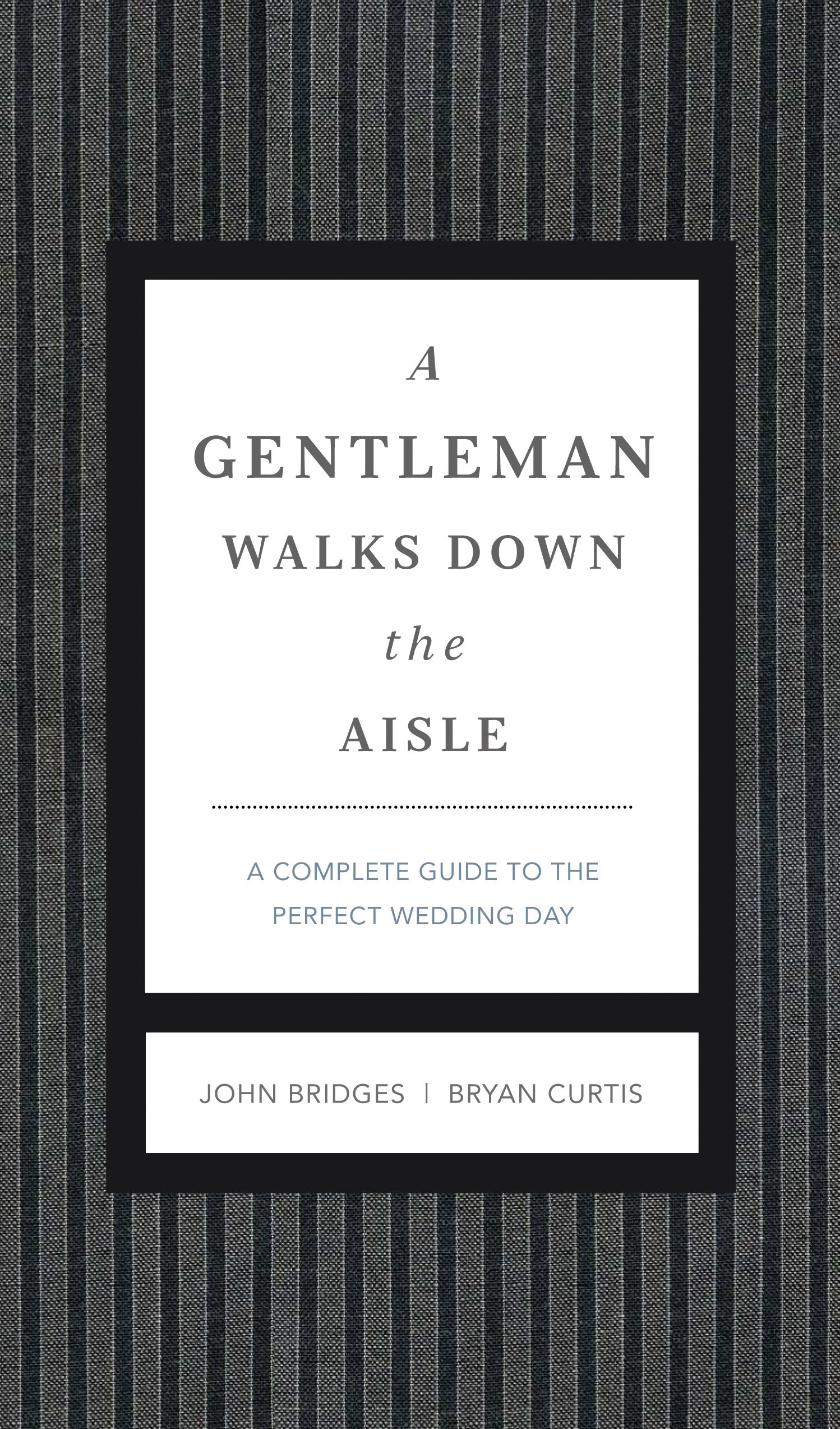 A Gentleman Walks Down the Aisle: A Complete Guide to the Perfect Wedding Day