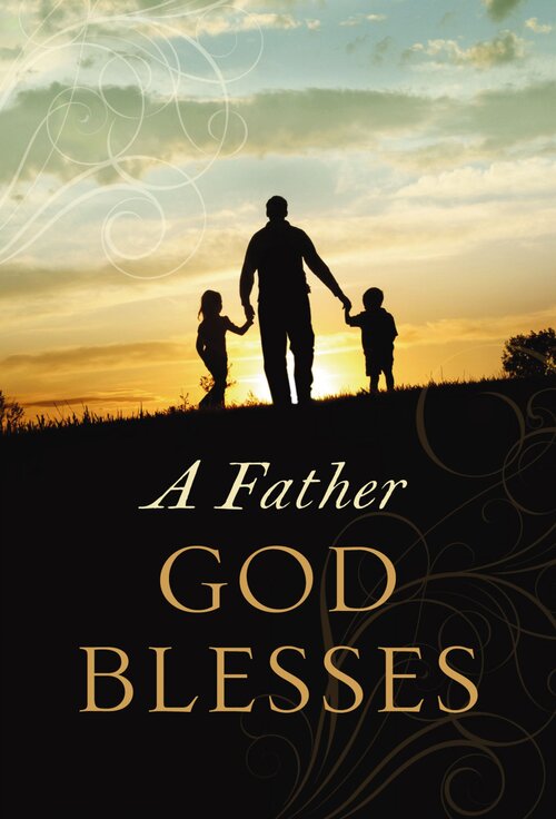 A Father God Blesses: Biblical Wisdom for Dads