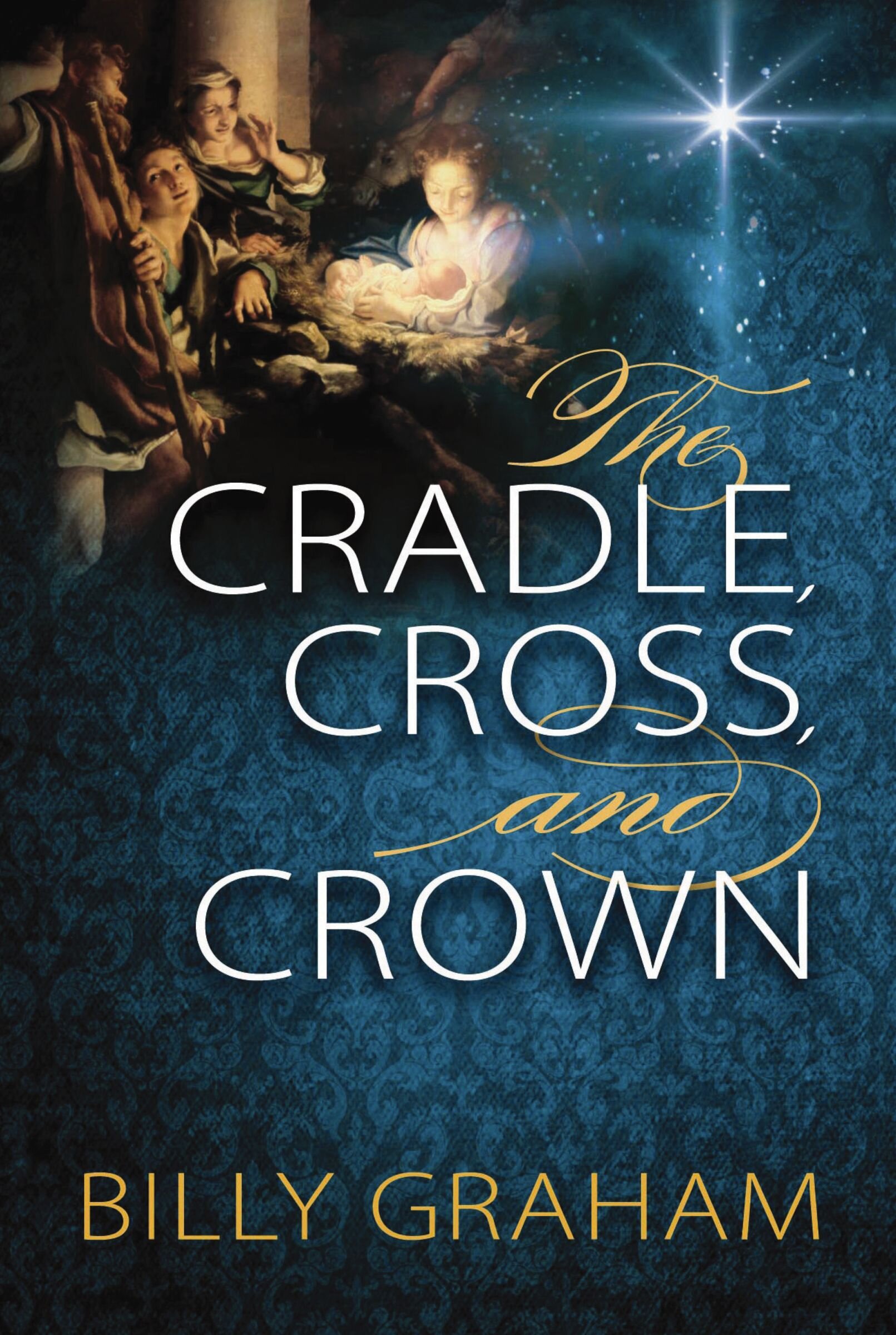 The Cradle, Cross, and Crown: Rediscover the True Christmas Story (Devotional Meditations and Bible Verses to Prepare Your Heart for Advent)