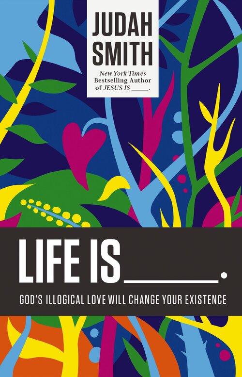 Life Is: God's Illogical Love Will Change Your Existence