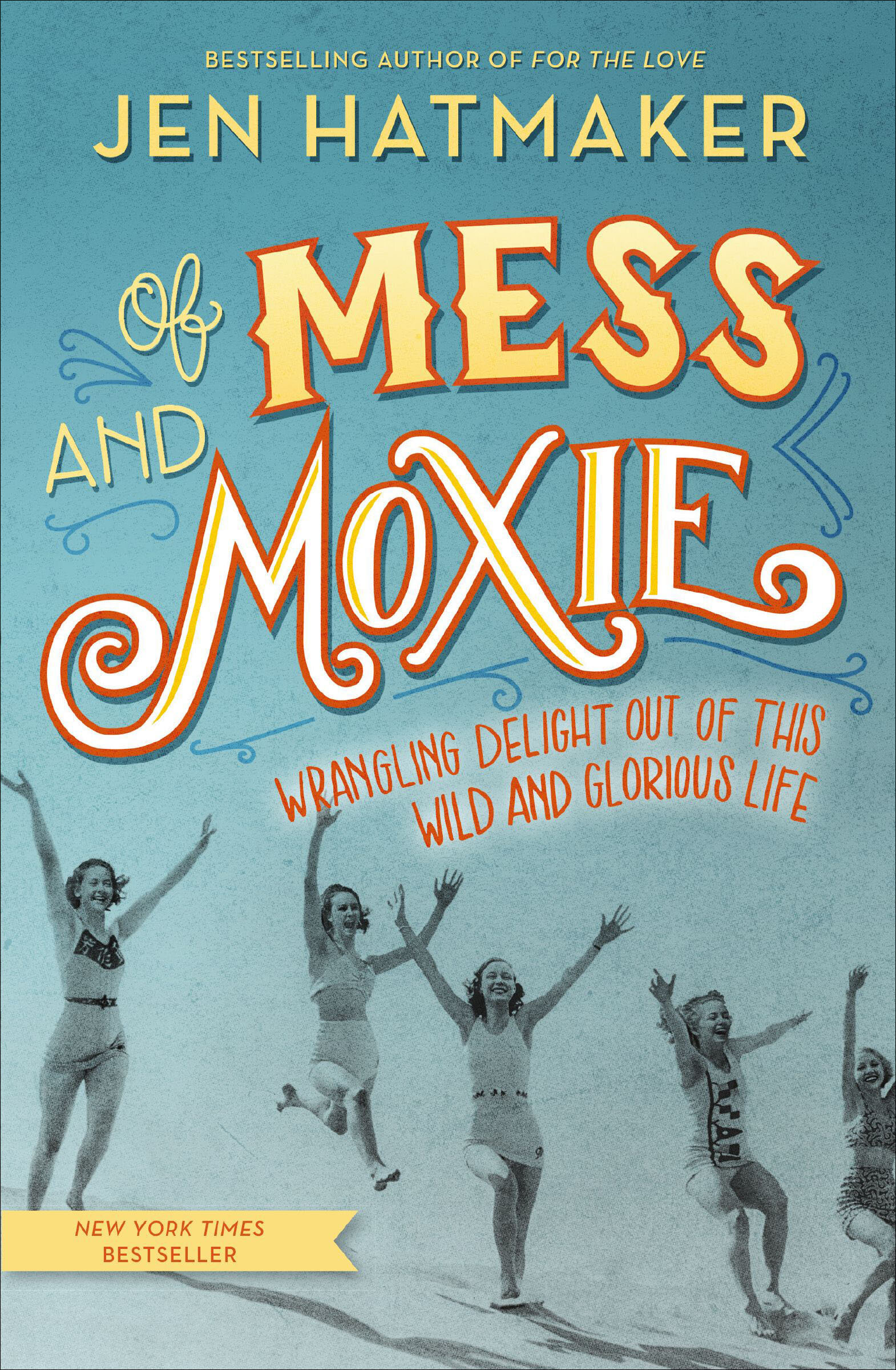 Of Mess and Moxie: Wrangling Delight Out of This Wild and Glorious Life