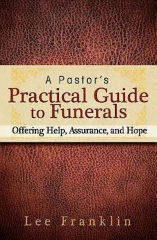 A Pastor's Practical Guide to Funerals: Offering Help, Assurance, and Hope