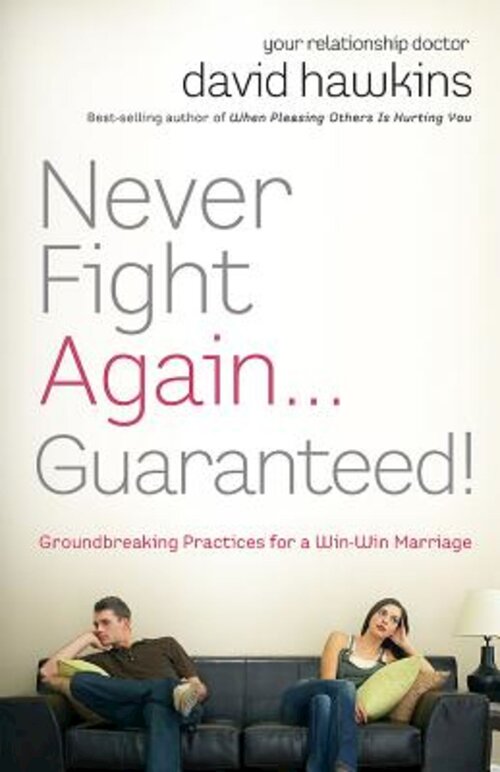 Never Fight Again . . . Guaranteed! Groundbreaking Practices for a Win-Win Marriage
