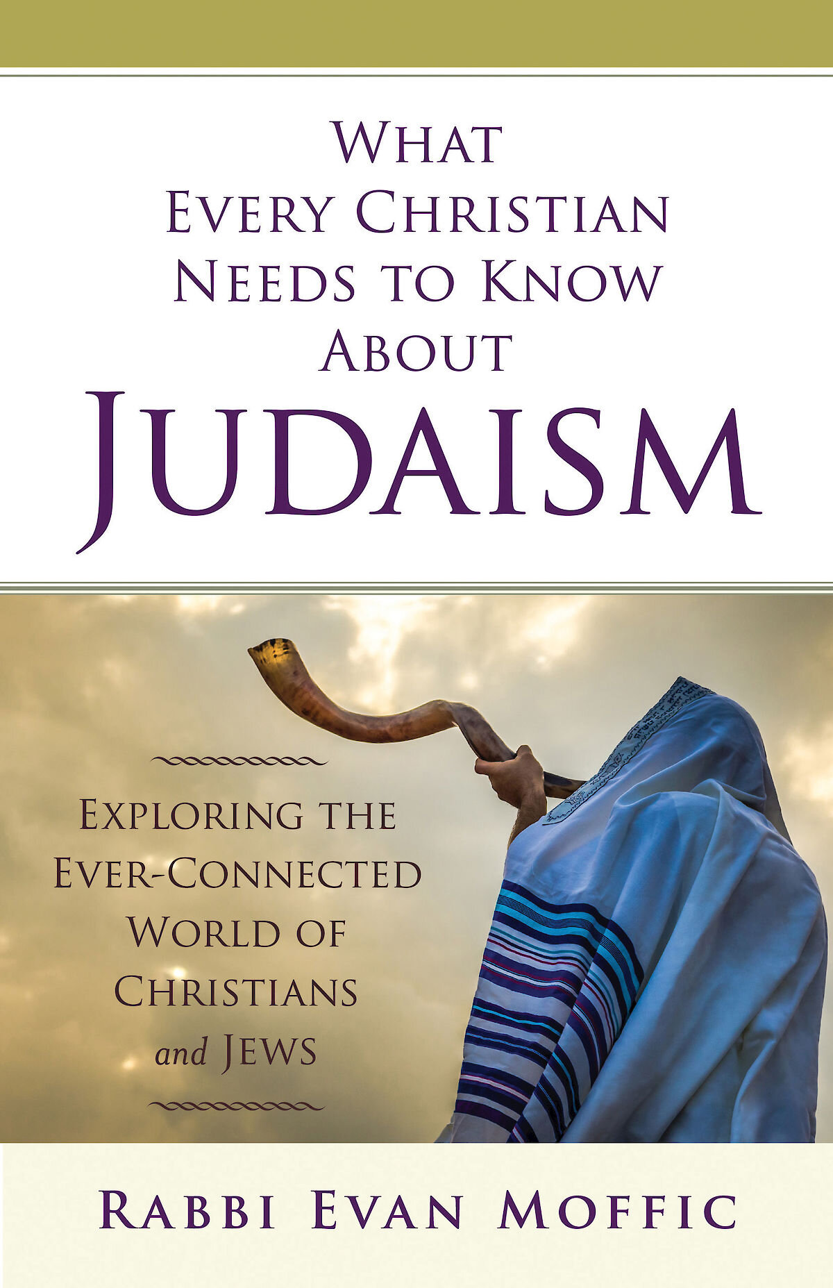 What Every Christian Needs to Know About Judaism: Exploring the Ever-Connected World of Christians and Jews