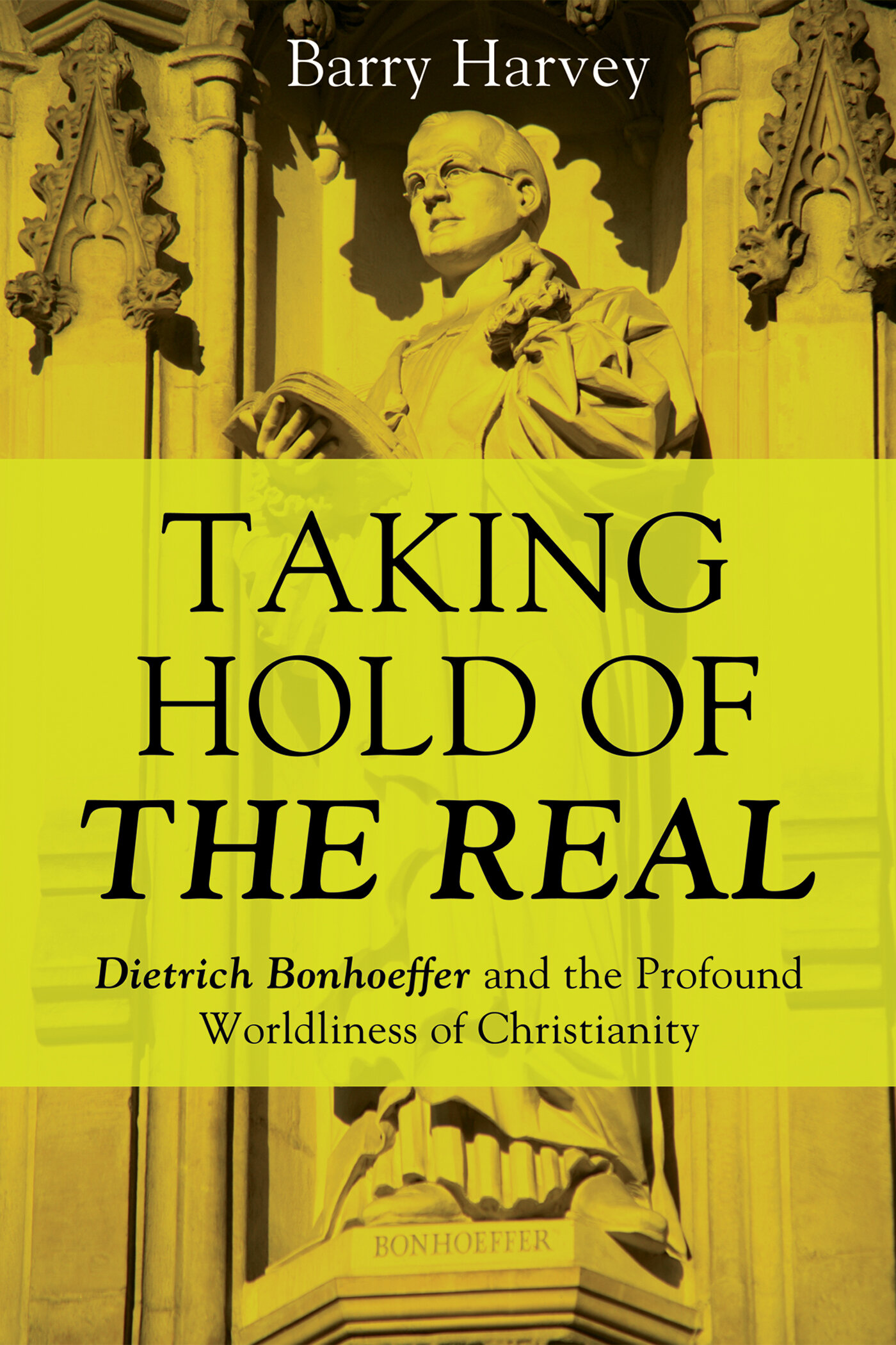 Taking Hold of the Real: Dietrich Bonhoeffer and the Profound Worldliness of Christianity