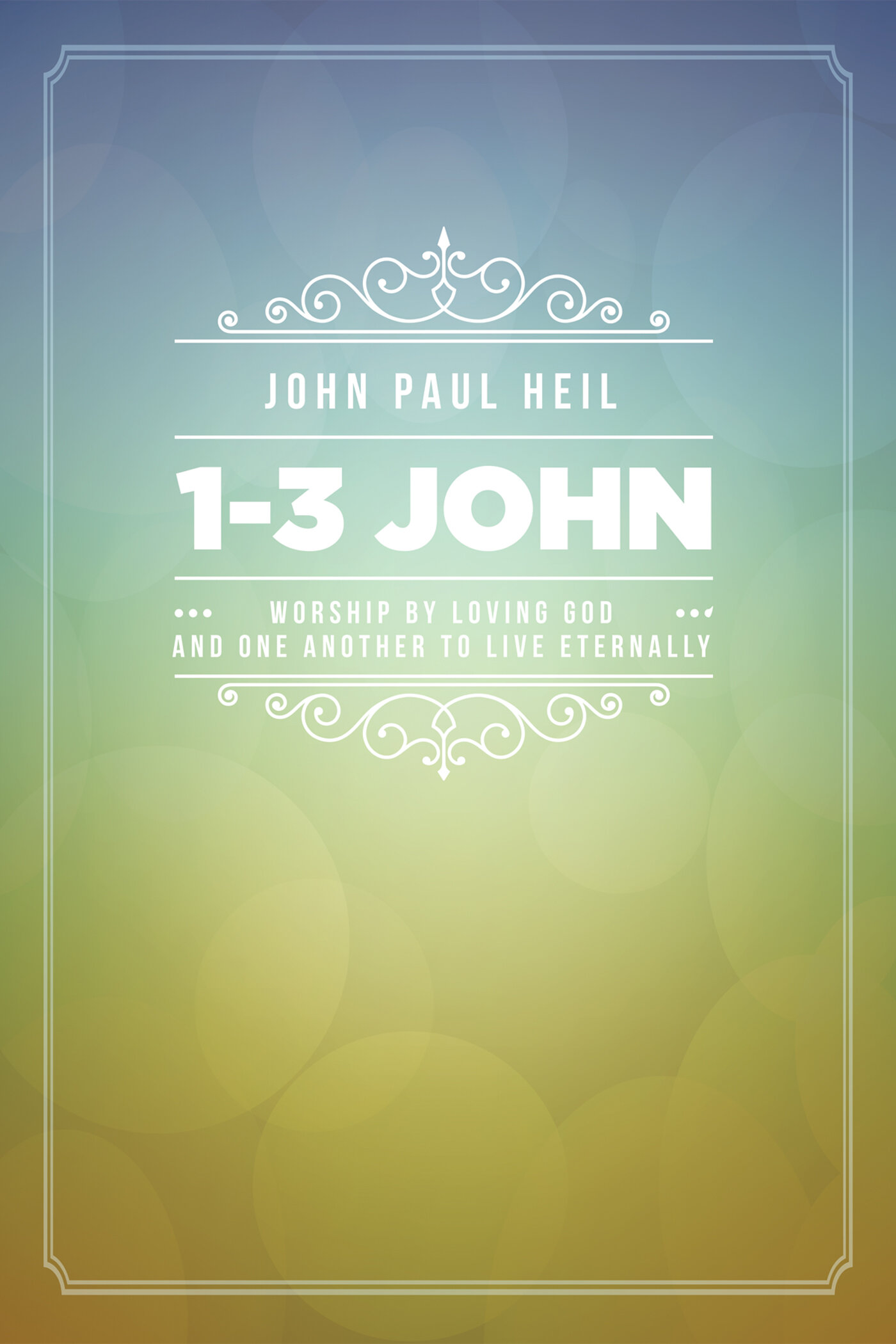 1–3 John: Worship by Loving God and One Another to Live Eternally