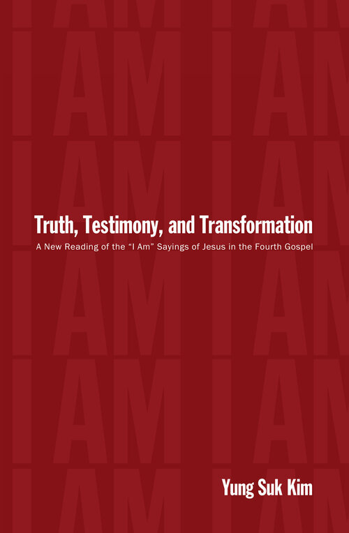 Truth, Testimony, and Transformation: A New Reading of the “I Am” Sayings of Jesus in the Fourth Gospel